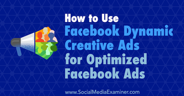 Как да използвам Facebook динамични креативни реклами за оптимизирани реклами във Facebook от Чарли Лоурънс в Social Media Examiner.