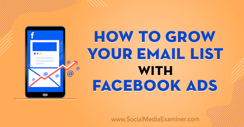 Как да разширите списъка си с имейли с реклами във Facebook от Laura Moore в Social Media Examiner.