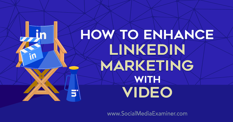 Как да подобрите LinkedIn маркетинга с видео от Луиз Броган на Social Media Examiner.
