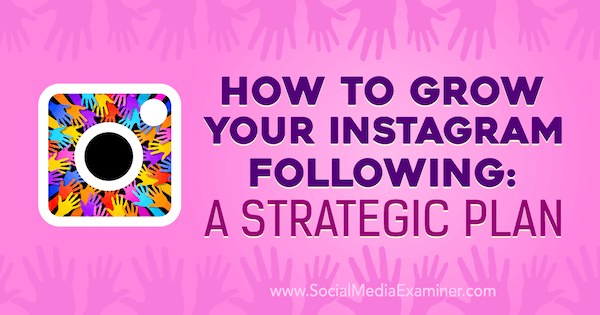 Как да развиете своя Instagram Следвайки: Стратегически план от Аманда Бонд в Social Media Examiner.
