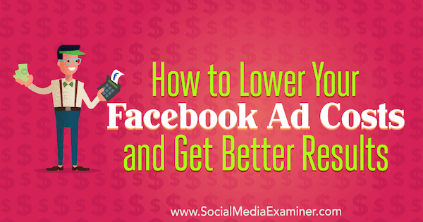 Как да намалите разходите си за реклама във Facebook и да получите по-добри резултати от Аманда Бонд в Social Media Examiner.