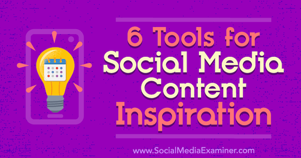6 Инструмента за вдъхновение на съдържанието на социалните медии от Джъстин Керби в Social Media Examiner.