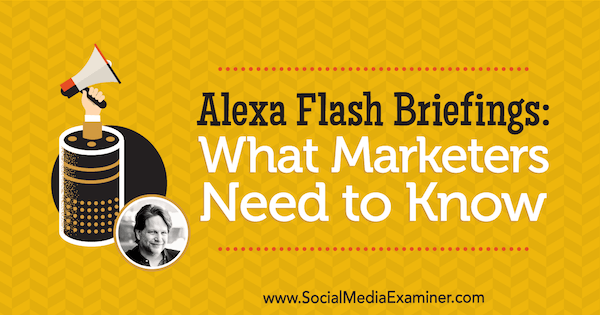 Брифинги на Alexa Flash: Какво трябва да знаят маркетинговите специалисти, включващи прозрения от Крис Броган в подкаста за социални медии.
