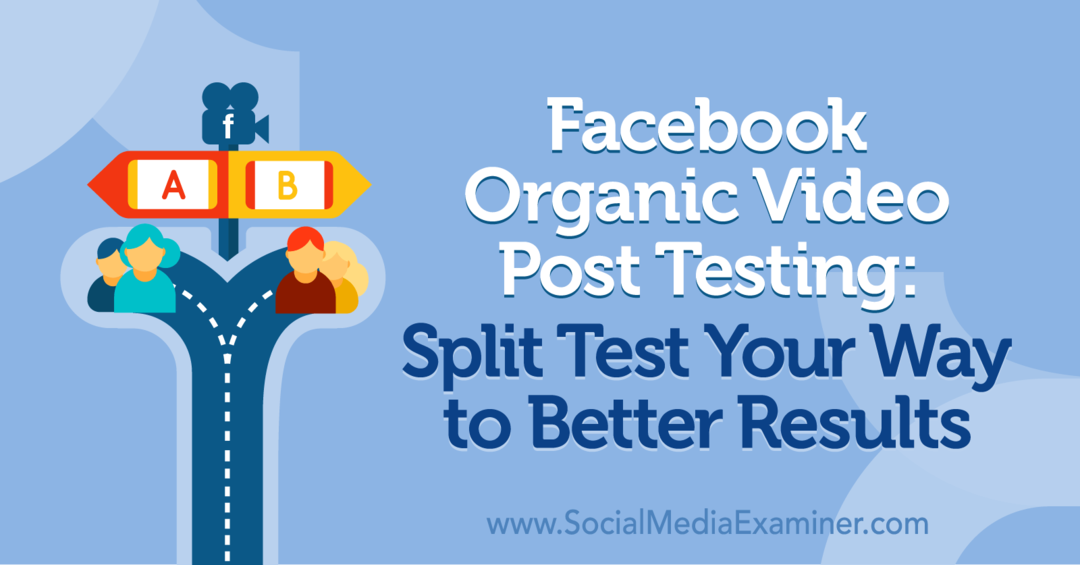 Тестване на органични видео публикации във Facebook: Разделете теста си за по-добри резултати от Наоми Накашима в Social Media Examiner.