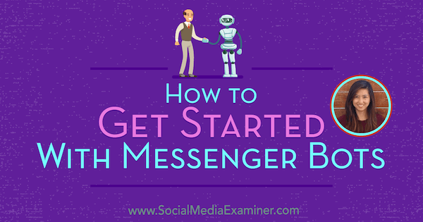 Как да започнем с Messenger Bots, включващи прозрения от Дана Трън в подкаста за маркетинг на социални медии.