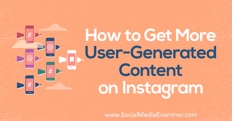Как да получите повече генерирано от потребителите съдържание в Instagram от Rhea Freeman в Social Media Examiner.