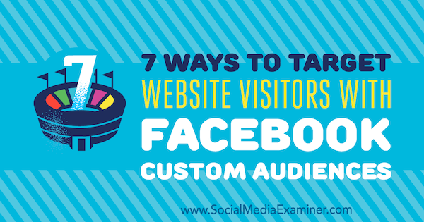 7 начина за насочване към посетителите на уебсайтове с потребителска аудитория във Facebook от Чарли Лорънс на Social Examiner.
