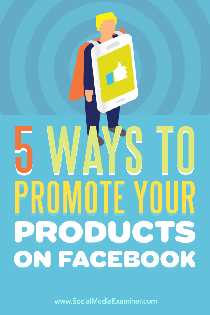 Съвети за пет начина да увеличите видимостта на продукта си във Facebook.