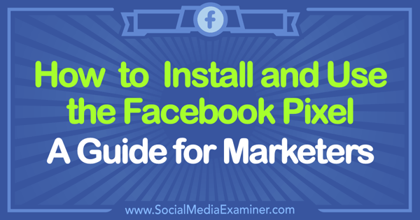 Как да инсталирате и използвате Facebook Pixel: Ръководство за маркетолози от Tammy Cannon на Social Media Examiner.