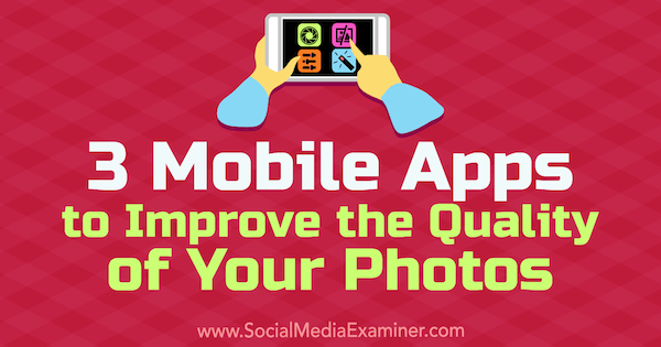 3 мобилни приложения за подобряване на качеството на вашите снимки: Social Media Examiner