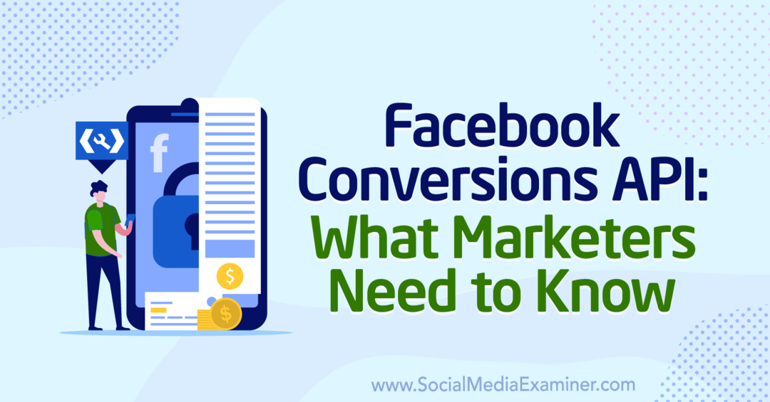 API за конверсии във Facebook: Какво трябва да знаят маркетинговите агенти от Anne Popolizio в Social Media Examiner.