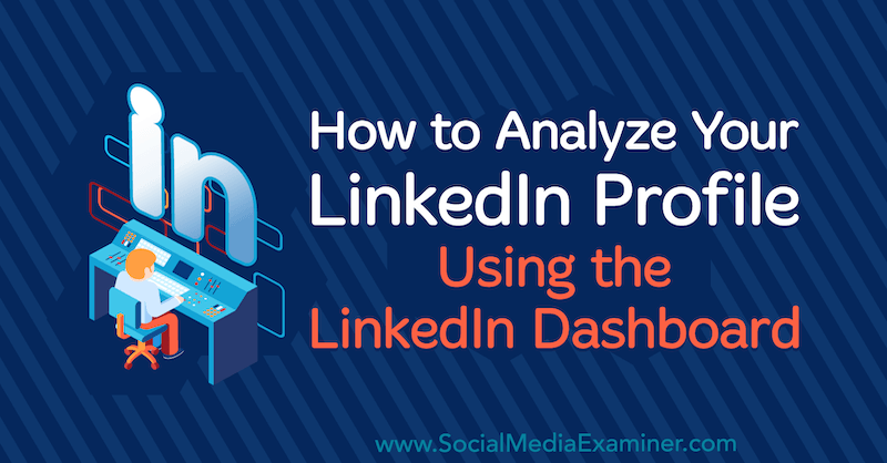 Как да анализирате своя LinkedIn профил с помощта на LinkedIn Dashboard от Luan Wise в Social Media Examiner.