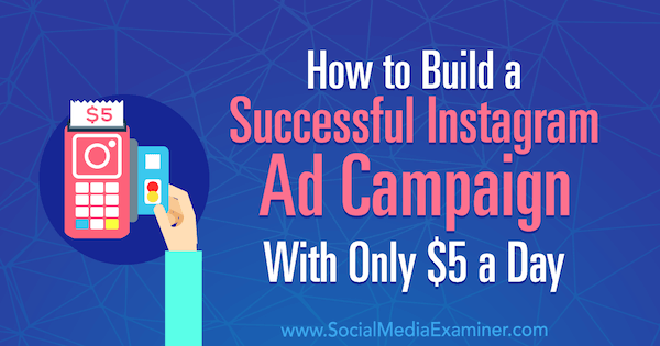Как да изградите успешна рекламна кампания в Instagram само с 5 долара на ден от Аманда Бонд в Social Media Examiner.