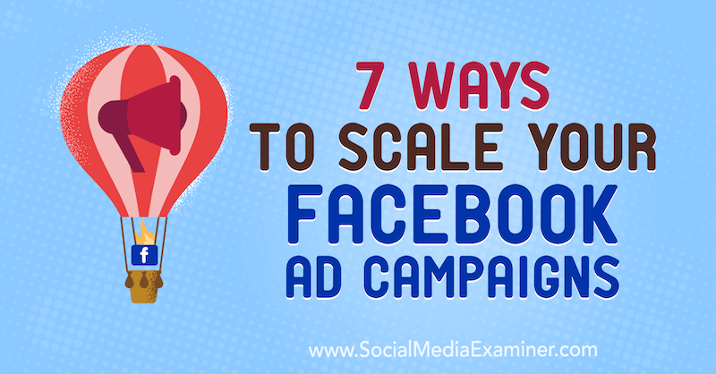 7 начина да мащабирате рекламните си кампании във Facebook от Джейсън Хау в Social Media Examiner.