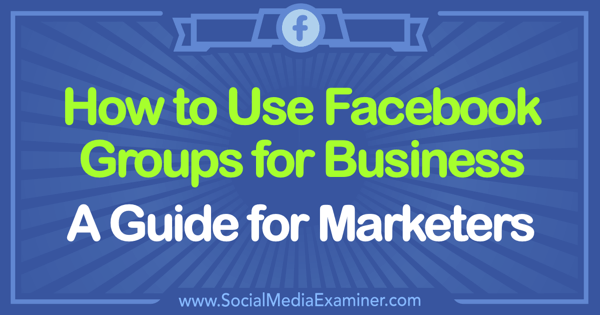 Как да използвам Facebook групи за бизнес: Ръководство за маркетолози от Tammy Cannon в Social Media Examiner.