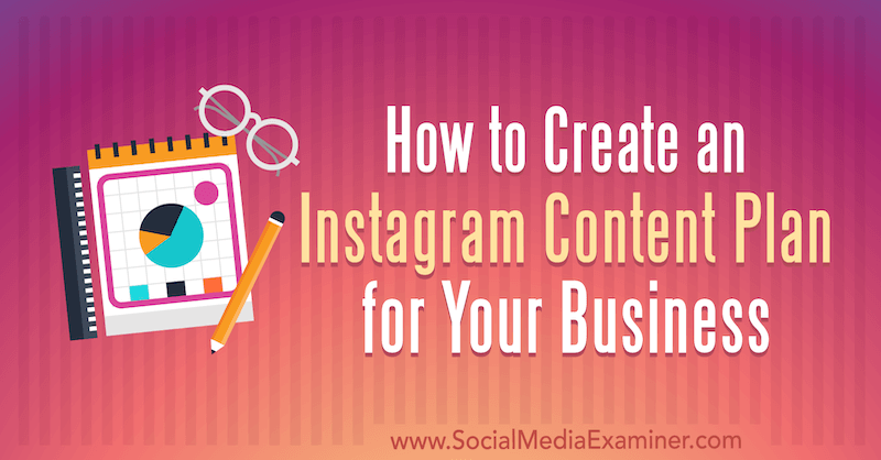 Как да създадете план за съдържание на Instagram за вашия бизнес от Lilach Bullock в Social Media Examiner.
