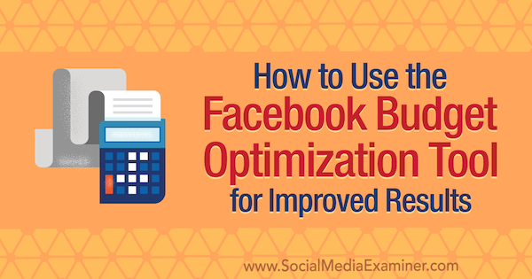 Как да използвам инструмента за оптимизиране на бюджета на Facebook за подобрени резултати от Мег Брунсън в Social Media Examiner.