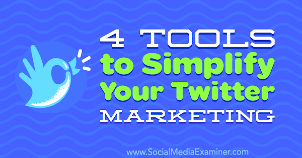 4 инструмента за опростяване на вашия маркетинг в Twitter от Garrett Mehrguth в Social Media Examiner.