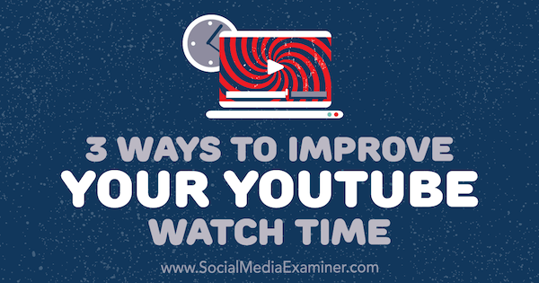 3 начина да подобрите времето си за гледане в YouTube от Ann Smarty в Social Media Examiner.