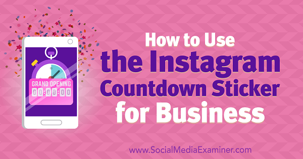 Как да използвам стикера за обратно броене на Instagram за бизнес от Jenn Herman на Social Media Examiner.