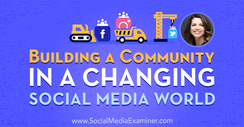 Изграждане на общност в променящ се свят на социалните медии, включващ прозрения от Джина Бианчини в подкаста за маркетинг на социални медии.