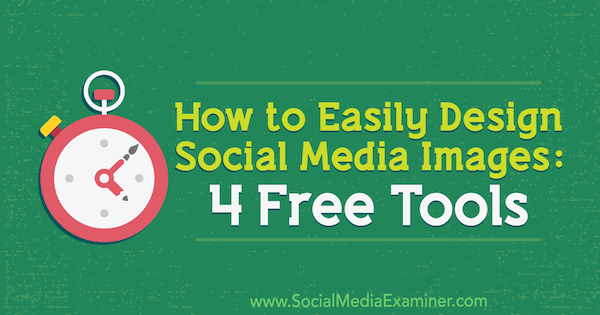 Как лесно да проектирате изображения в социалните медии: 4 безплатни инструмента от Andrew Kunesh в Social Media Examiner.