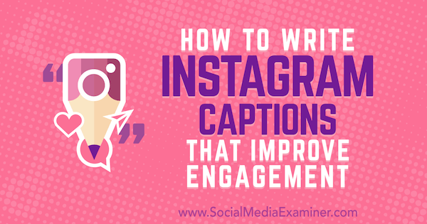 Как да напиша надписи в Instagram, които подобряват ангажираността от Jenn Herman в Social Media Examiner.