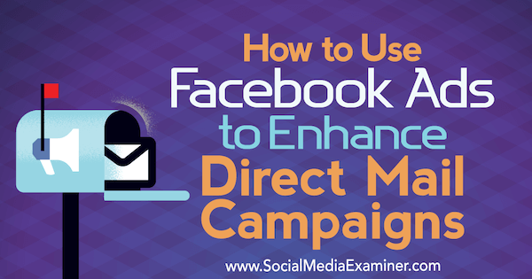 Как да използваме рекламите във Facebook за подобряване на кампаниите за директна поща от Райън Руд в Social Media Examiner.