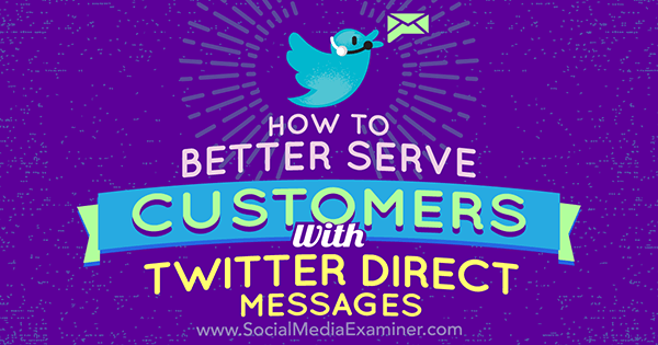Как да обслужваме по-добре клиентите с директни съобщения в Twitter от Kristi Hines в Social Media Examiner.
