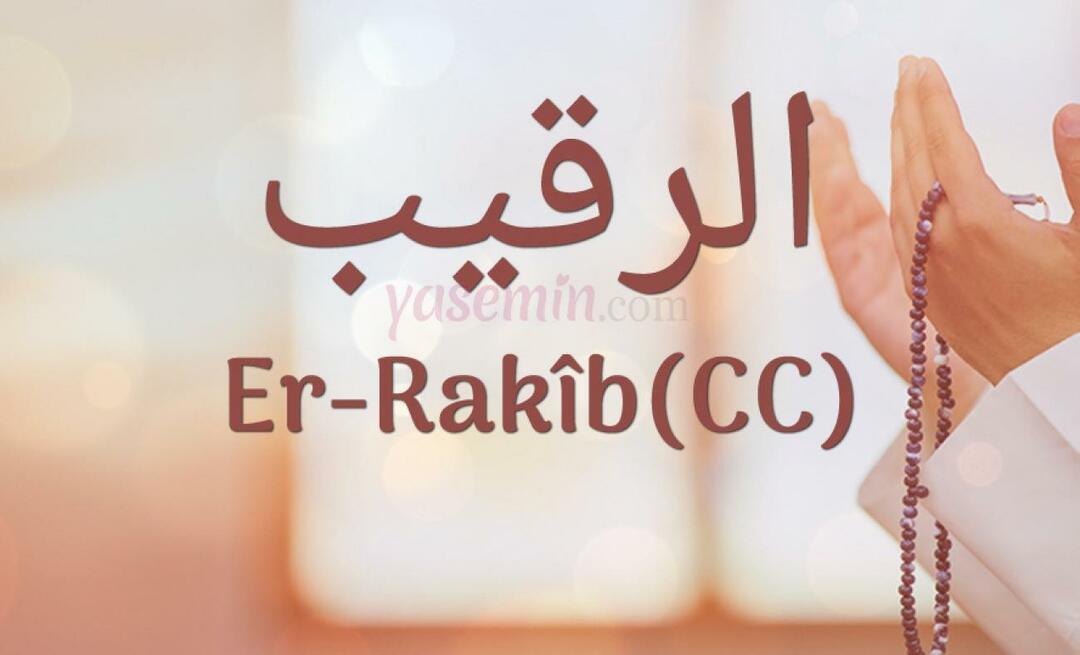 Какво означава Er-Rakib (c.c)? Какви са достойнствата на името Ер-Ракиб? Есмаул Хусна Ер-Ракиб...
