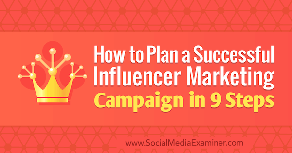 Как да планирате успешна маркетингова кампания с инфлуенсър в 9 стъпки от Кришна Субраманян в Social Media Examiner.