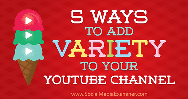 5 начина да добавите разнообразие към канала си в YouTube от Ана Готър в Social Media Examiner.