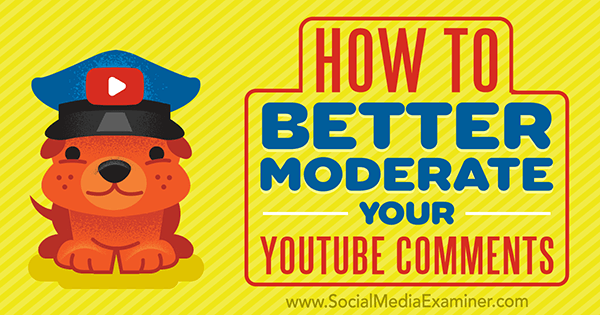Как да модерирате по-добре коментарите си в YouTube от Ана Готър в Social Media Examiner.
