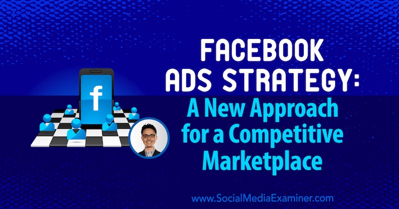 Стратегия за реклами във Facebook: нов подход за конкурентен пазар, включващ прозрения от Никълъс Кусмич в подкаста за социални медии.