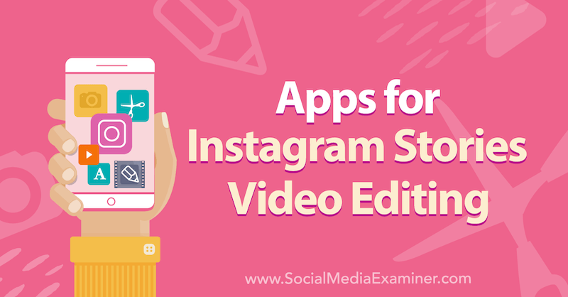 Приложения за Instagram Stories Редактиране на видео от Alex Beadon в Social Media Examiner.