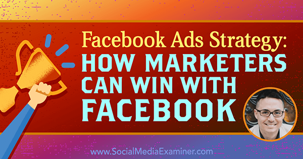 Стратегия за реклами във Facebook: Как маркетолозите могат да спечелят с Facebook, включващ прозрения от Никълъс Кусмич в подкаста за маркетинг на социални медии.