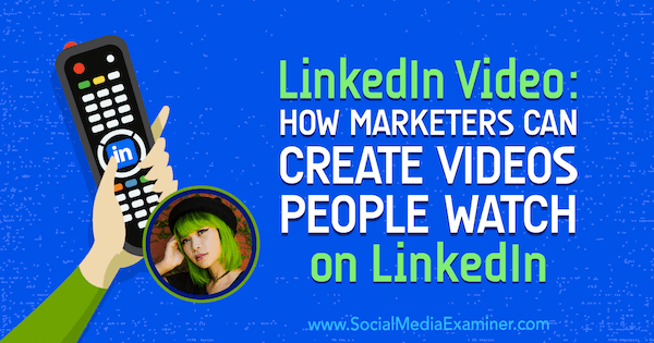 LinkedIn Video: Как маркетолозите могат да създават видеоклипове, които хората гледат в LinkedIn, включващи прозрения от Goldie Chan в подкаста за социални медии.
