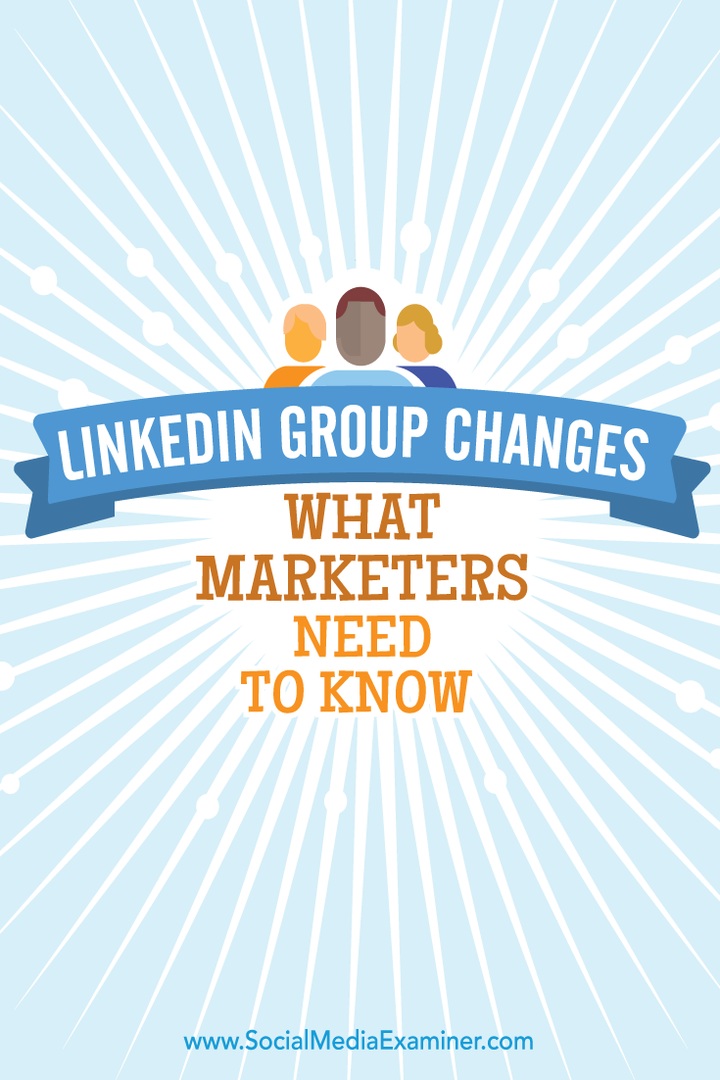 Групови промени в LinkedIn: Какво трябва да знаят търговците: Проверка на социалните медии
