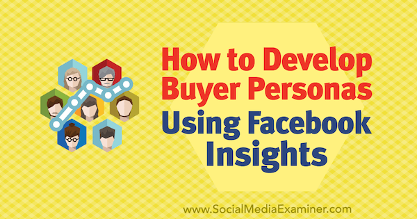Как да развием личности на купувача, използвайки Facebook Insights от Syed Balkhi в Social Media Examiner.
