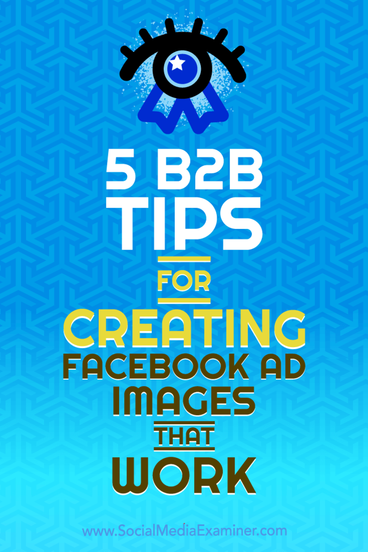 5 B2B съвета за създаване на рекламни изображения във Facebook, които работят от Nadya Khoja в Social Media Examiner.
