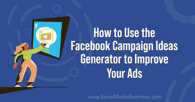 Как да използвате генератора на идеи за кампании във Facebook, за да подобрите рекламите си в социалната медия.