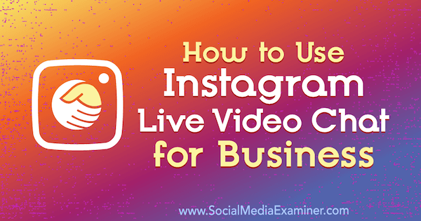 Как да използвате Instagram Live Video Chat for Business от Jenn Herman в Social Media Examiner.