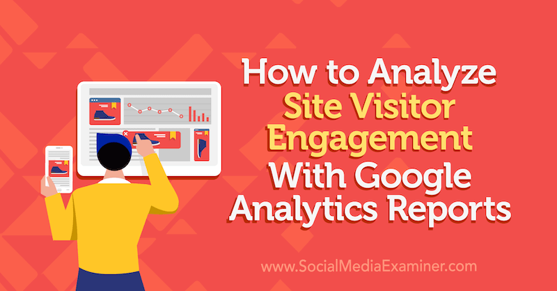 Как да анализираме ангажираността на посетителите на сайта с отчетите на Google Analytics от Крис Мърсър в Social Media Examiner.