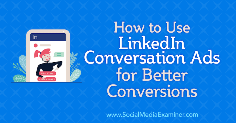 Как да използваме LinkedIn разговорни реклами за по-добри реализации от Luan Wise в Social Media Examiner.
