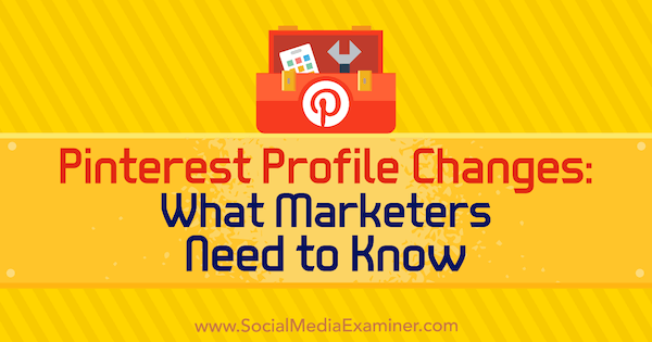 Промени в профила в Pinterest: Какво трябва да знаят маркетинговите специалисти от Ана Савуика в Social Media Examiner.