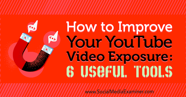 Как да подобрите експозицията си на видео в YouTube: 6 полезни инструмента от Aaron Agius в Social Media Examiner.