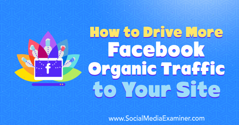 Как да привлечете повече органичен трафик във Facebook към вашия сайт от Аманда Уеб в Social Examiner.