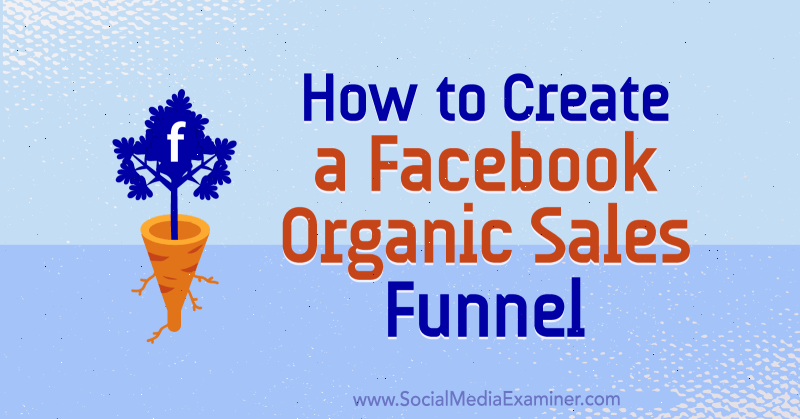 Как да създадете Facebook фуния за органични продажби от Джесика Милър в Social Media Examiner.