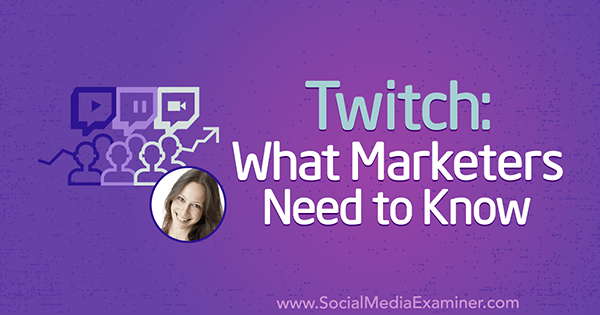 Twitch: Какво трябва да знаят маркетинговите специалисти, включващи прозрения от Лурия Петручи в подкаста за социални медии.