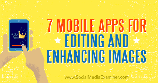 7 мобилни приложения за редактиране и подобряване на изображения от Tabitha Carro в Social Media Examiner.